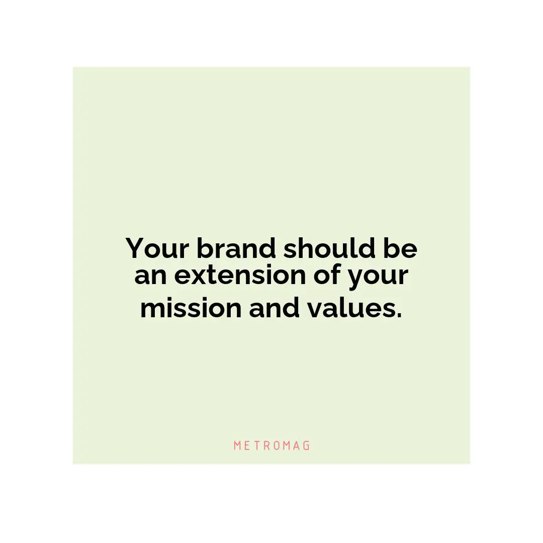 Your brand should be an extension of your mission and values.