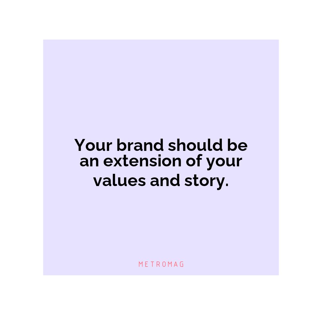 Your brand should be an extension of your values and story.