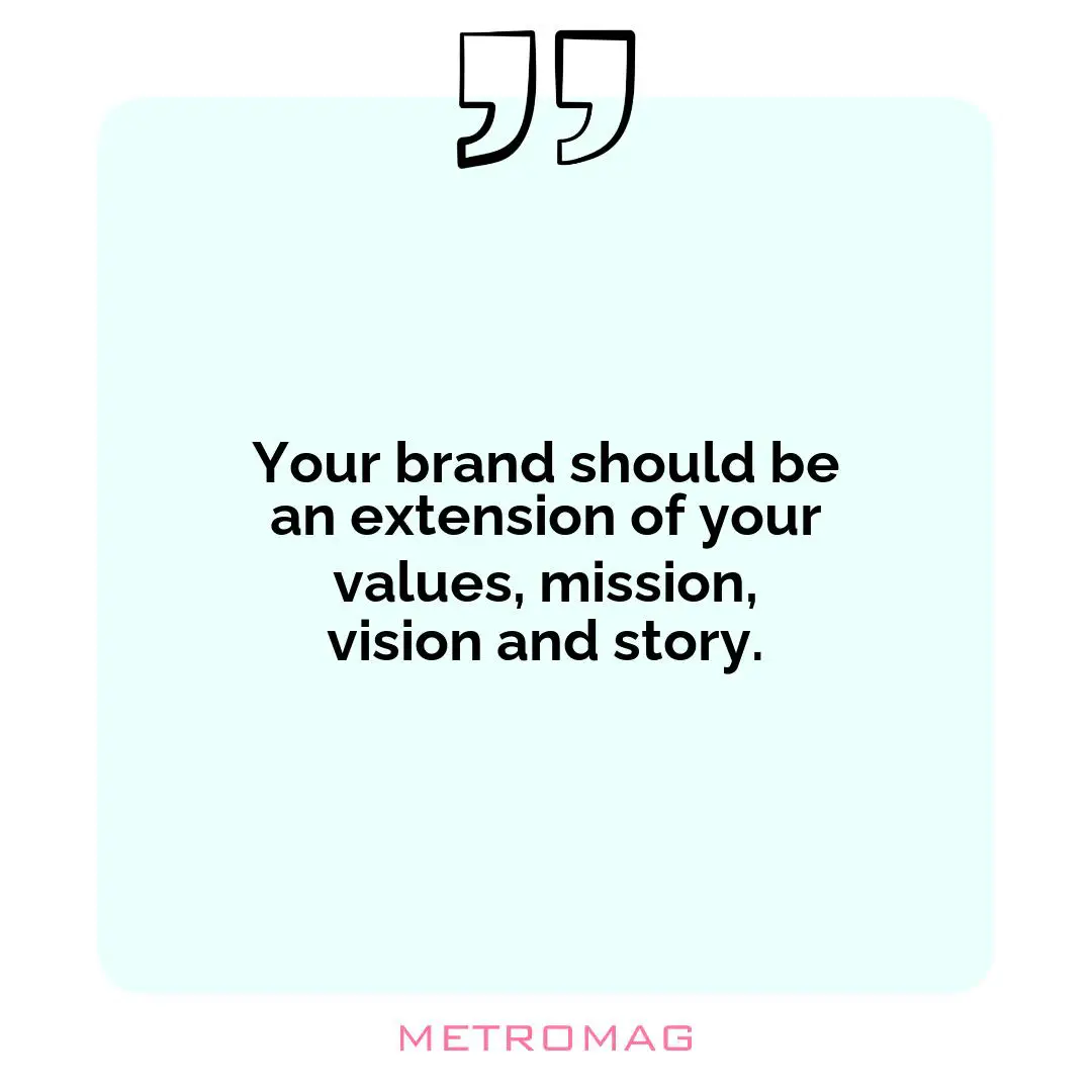 Your brand should be an extension of your values, mission, vision and story.
