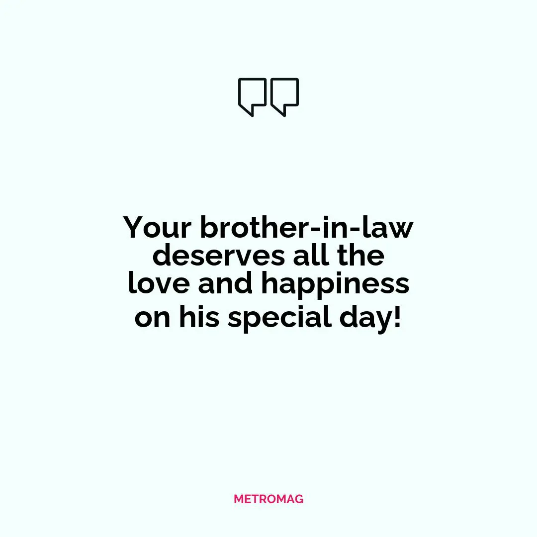 Your brother-in-law deserves all the love and happiness on his special day!