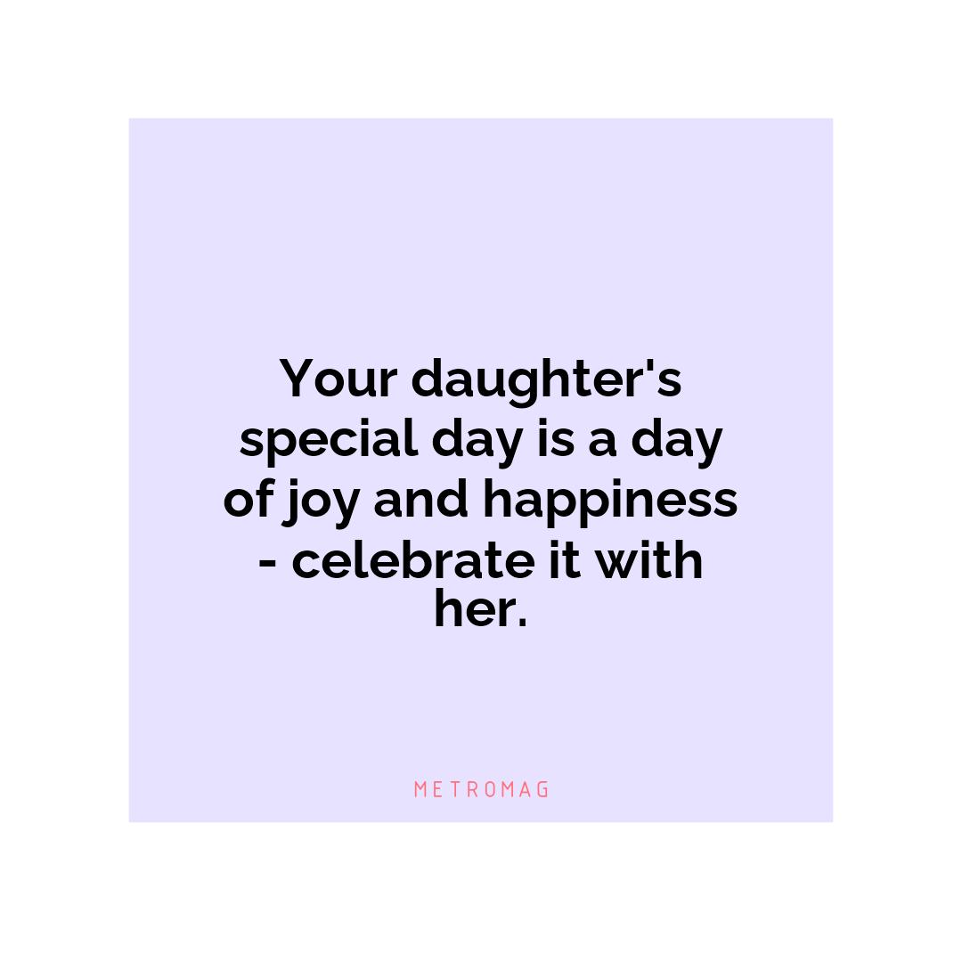 Your daughter's special day is a day of joy and happiness - celebrate it with her.