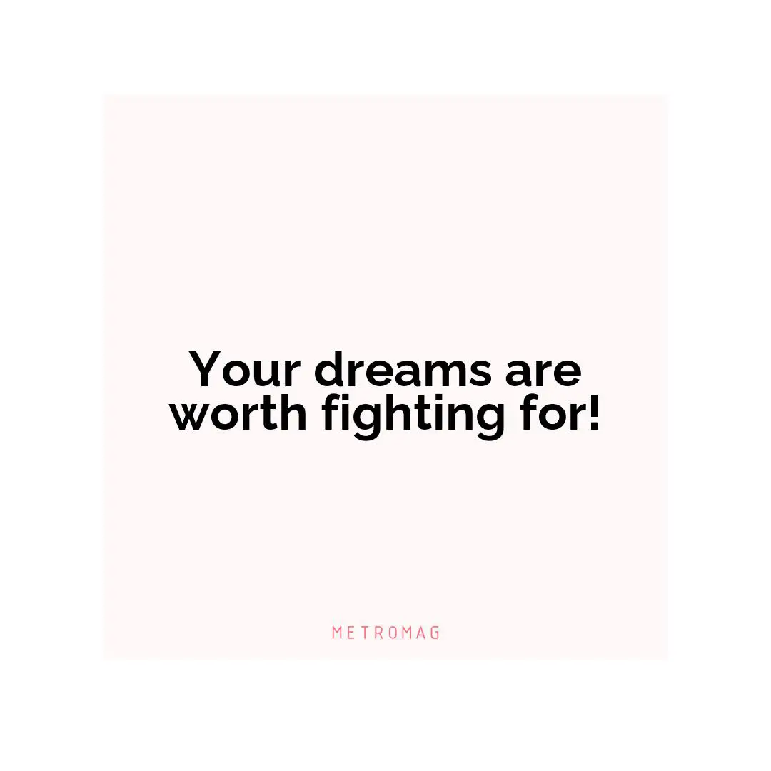 Your dreams are worth fighting for!