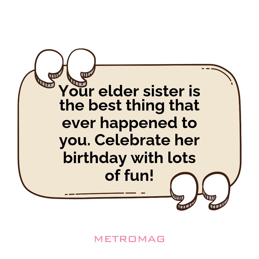 Your elder sister is the best thing that ever happened to you. Celebrate her birthday with lots of fun!