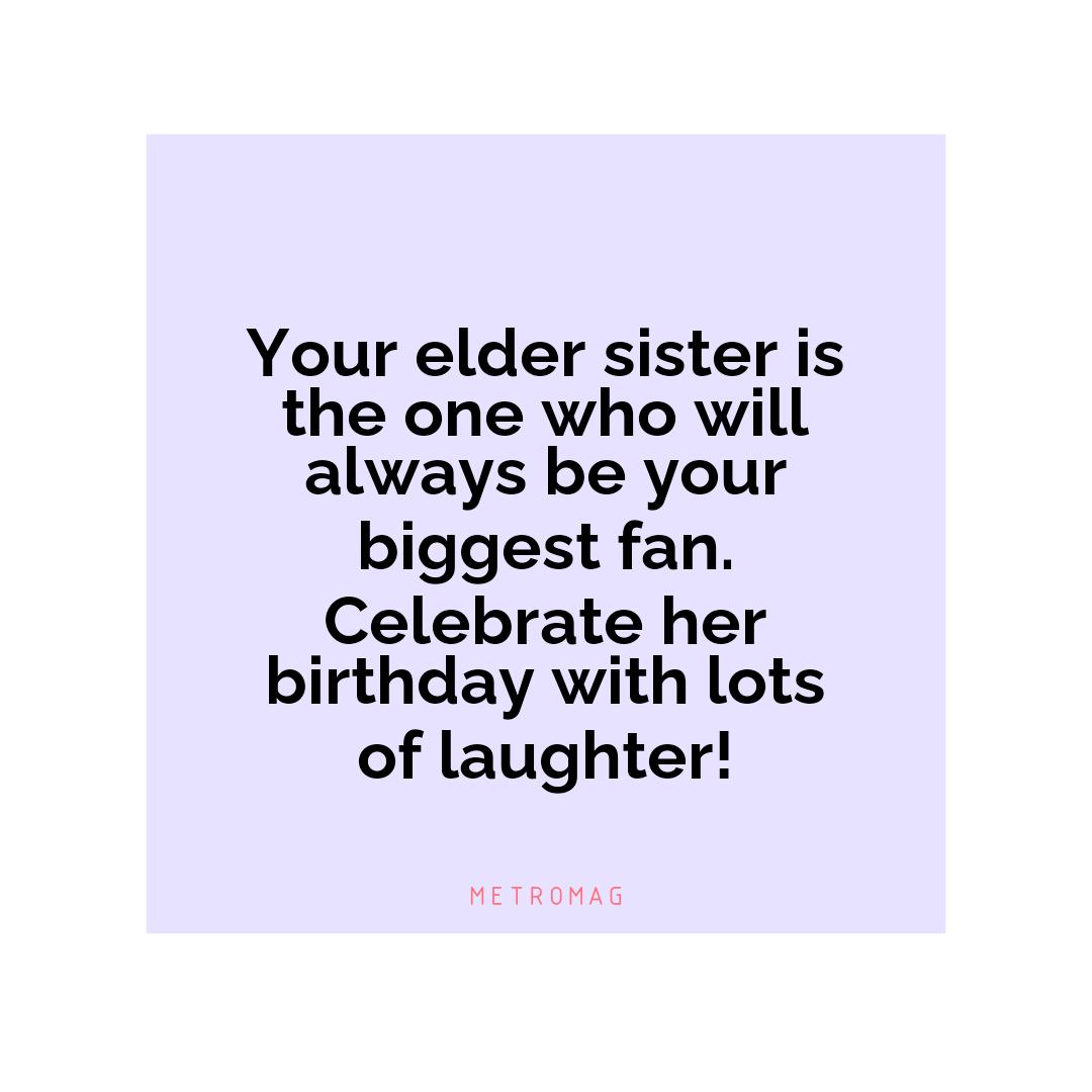 Your elder sister is the one who will always be your biggest fan. Celebrate her birthday with lots of laughter!
