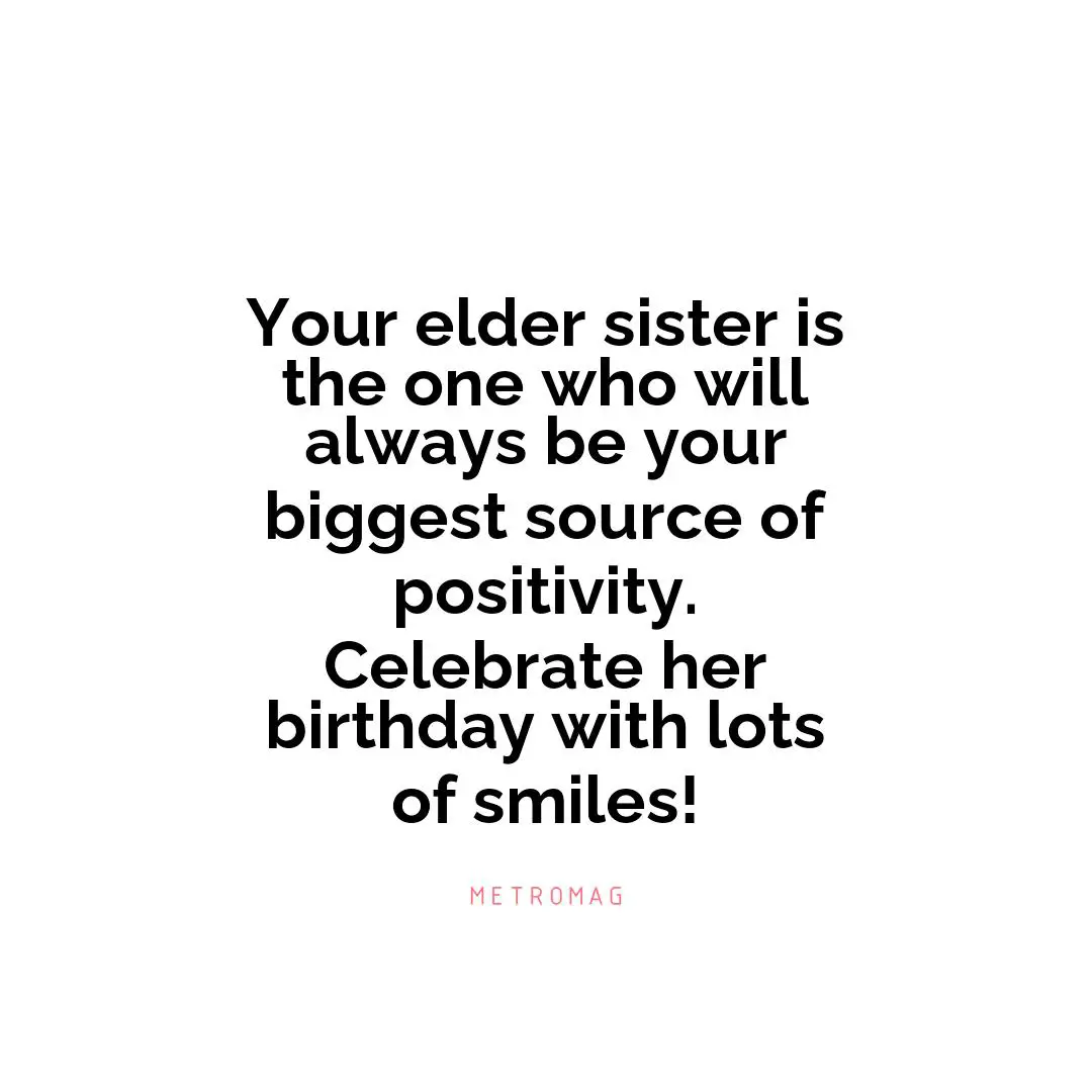 Your elder sister is the one who will always be your biggest source of positivity. Celebrate her birthday with lots of smiles!