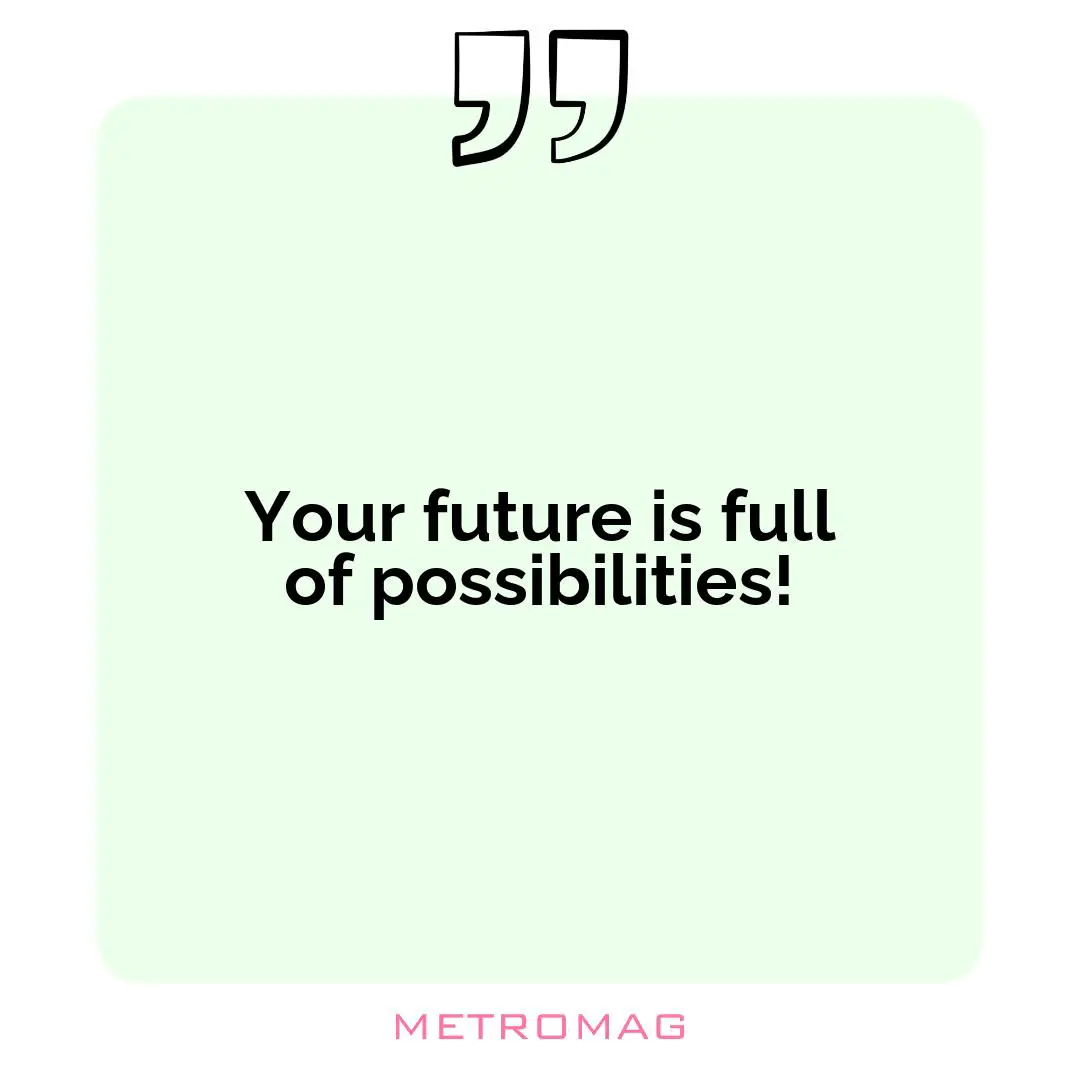 Your future is full of possibilities!