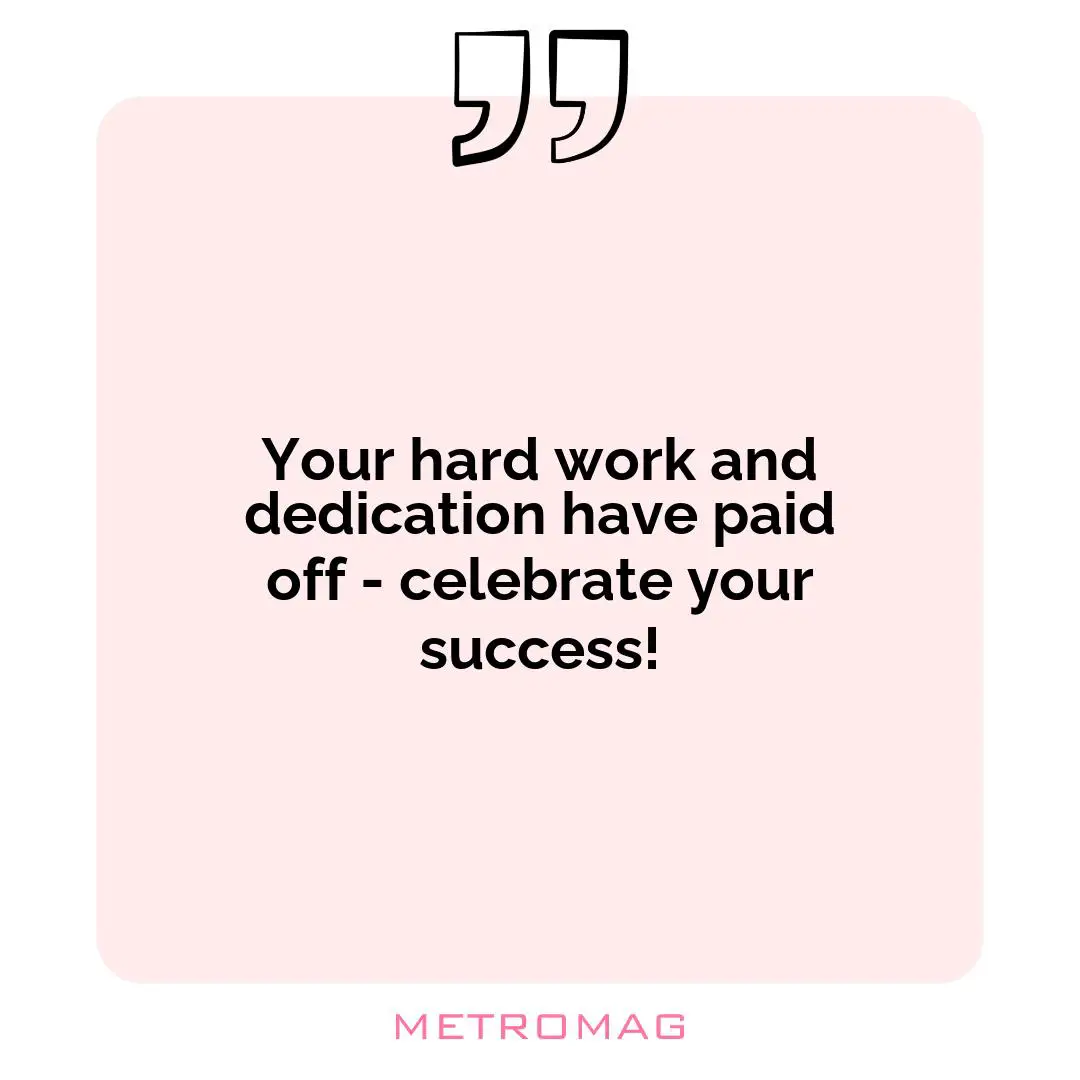 Your hard work and dedication have paid off - celebrate your success!
