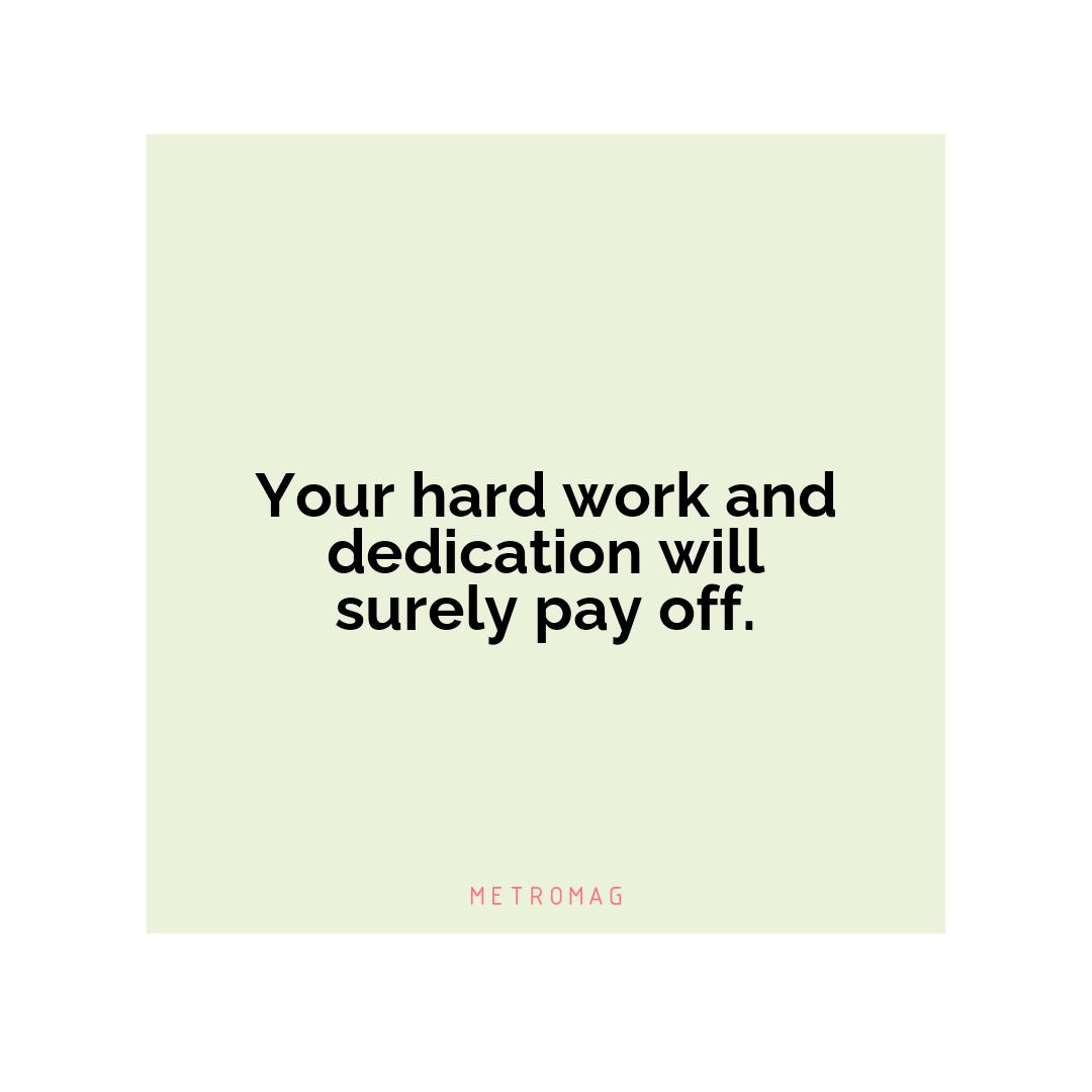 Your hard work and dedication will surely pay off.