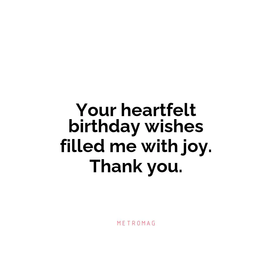 Your heartfelt birthday wishes filled me with joy. Thank you.