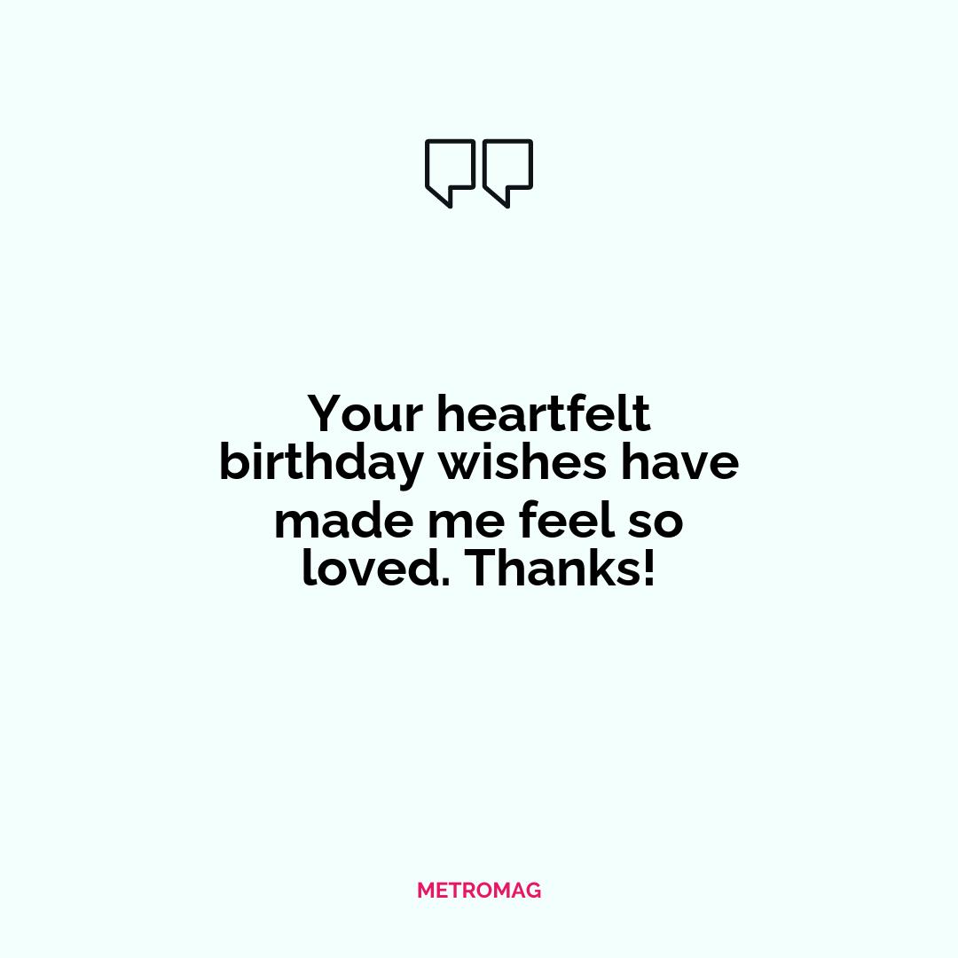 Your heartfelt birthday wishes have made me feel so loved. Thanks!