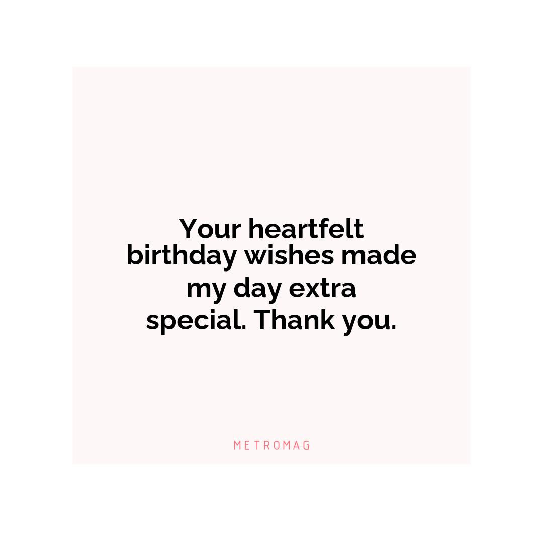 Your heartfelt birthday wishes made my day extra special. Thank you.