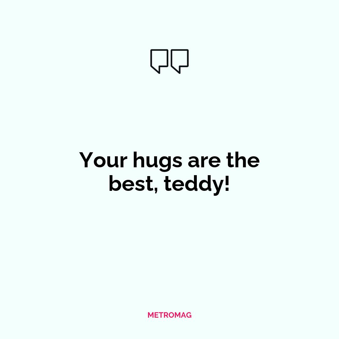 Your hugs are the best, teddy!