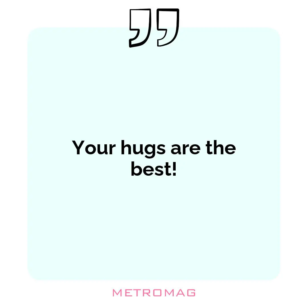 Your hugs are the best!