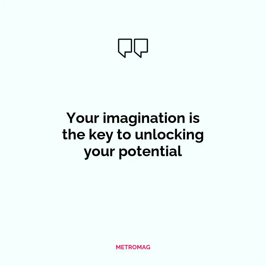 Your imagination is the key to unlocking your potential