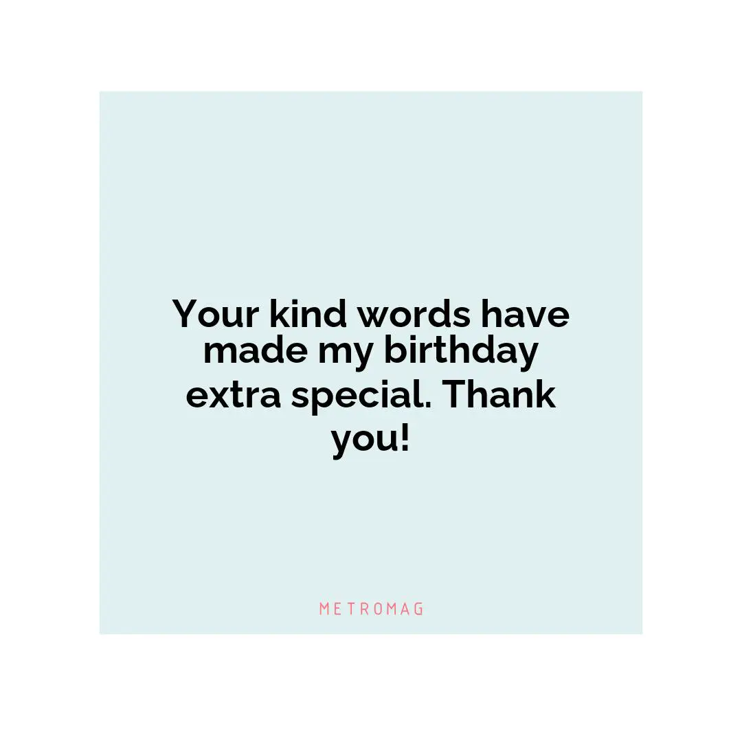 Your kind words have made my birthday extra special. Thank you!