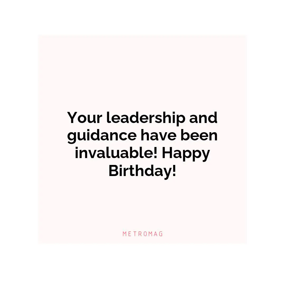 Your leadership and guidance have been invaluable! Happy Birthday!