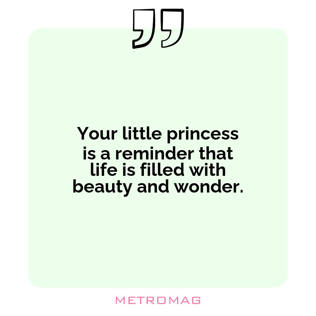 Your little princess is a reminder that life is filled with beauty and wonder.