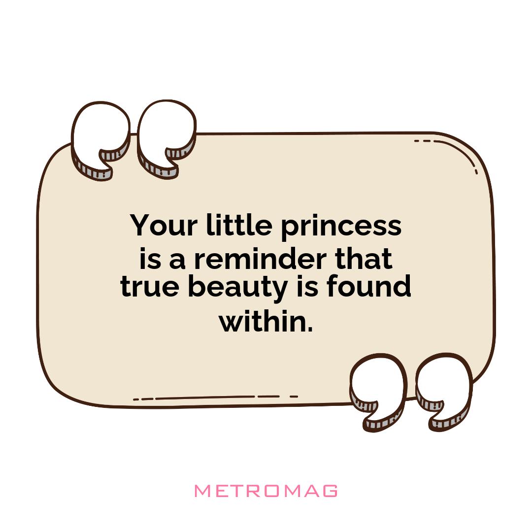 Your little princess is a reminder that true beauty is found within.