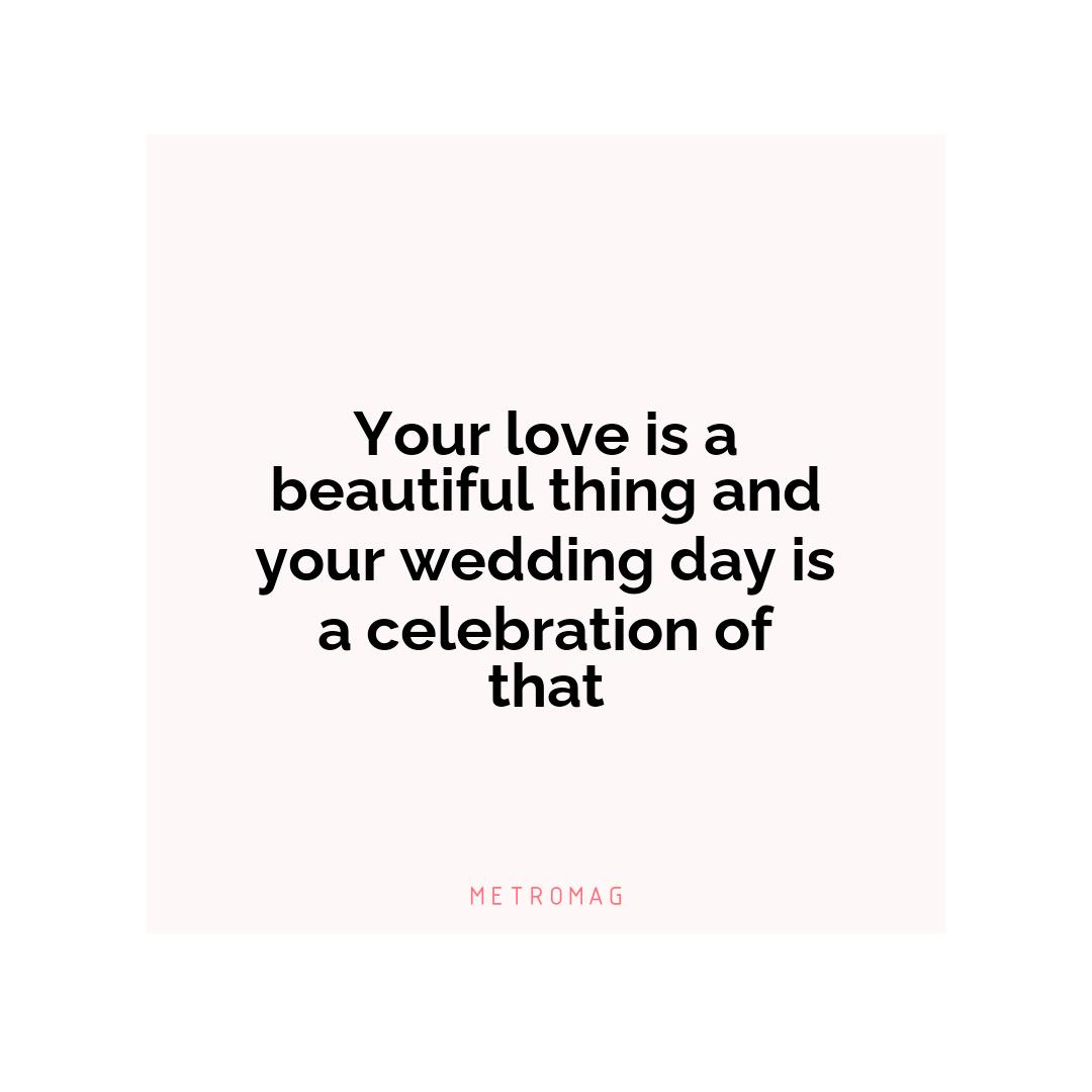 Your love is a beautiful thing and your wedding day is a celebration of that