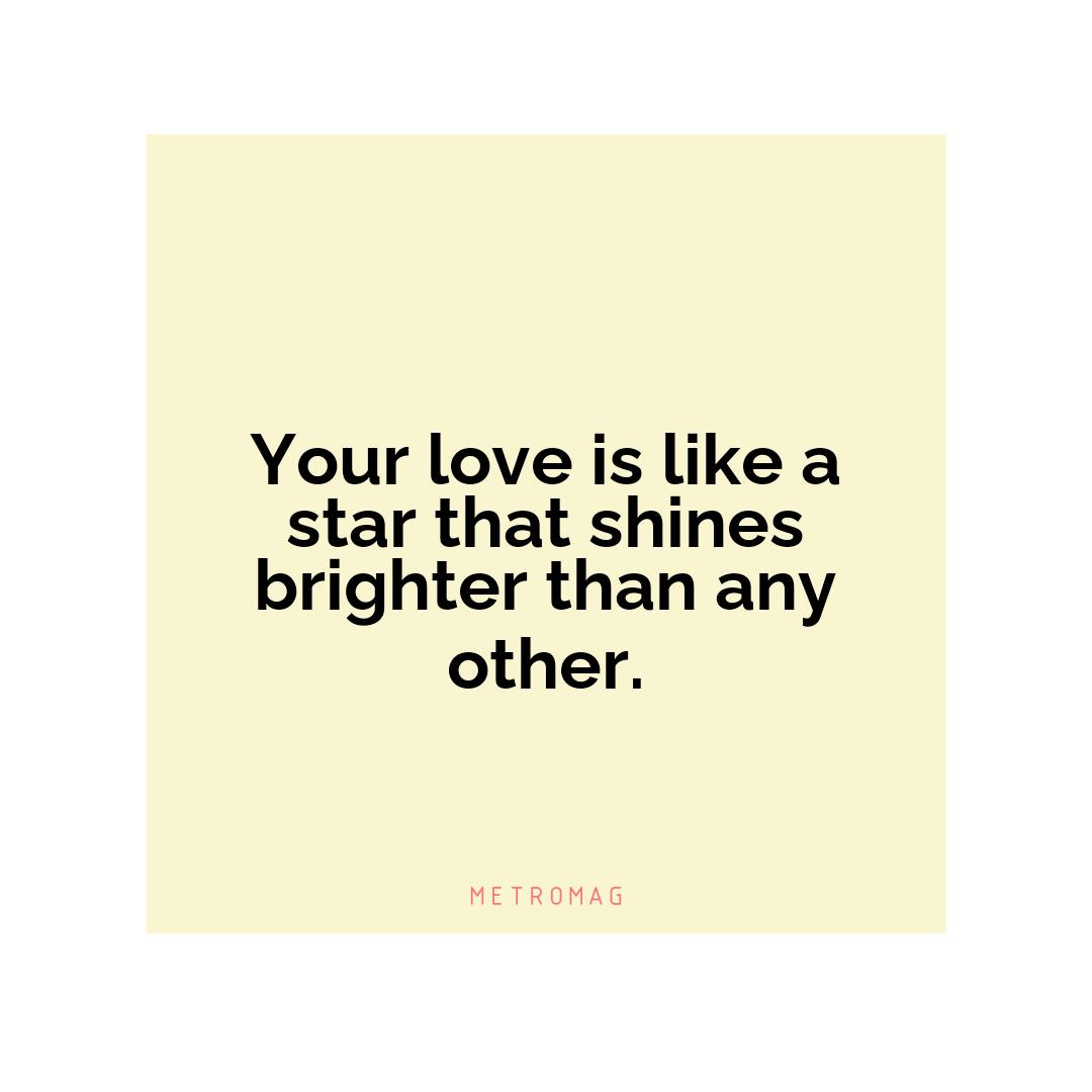Your love is like a star that shines brighter than any other.