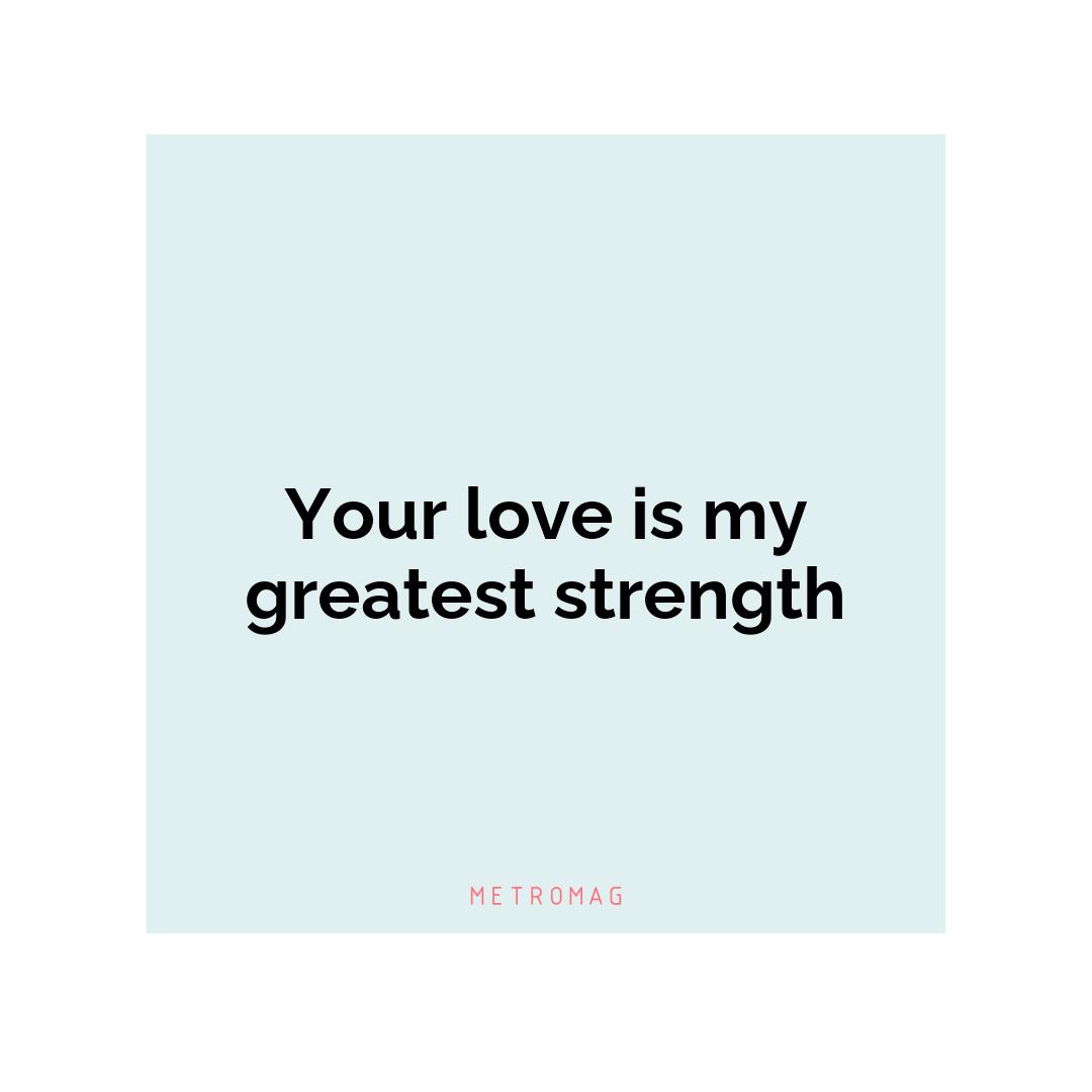 Your love is my greatest strength