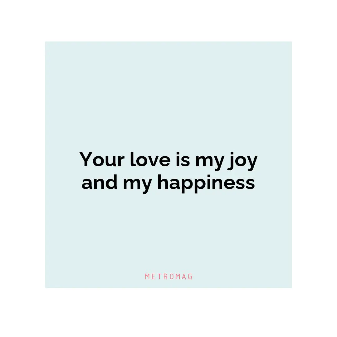 Your love is my joy and my happiness