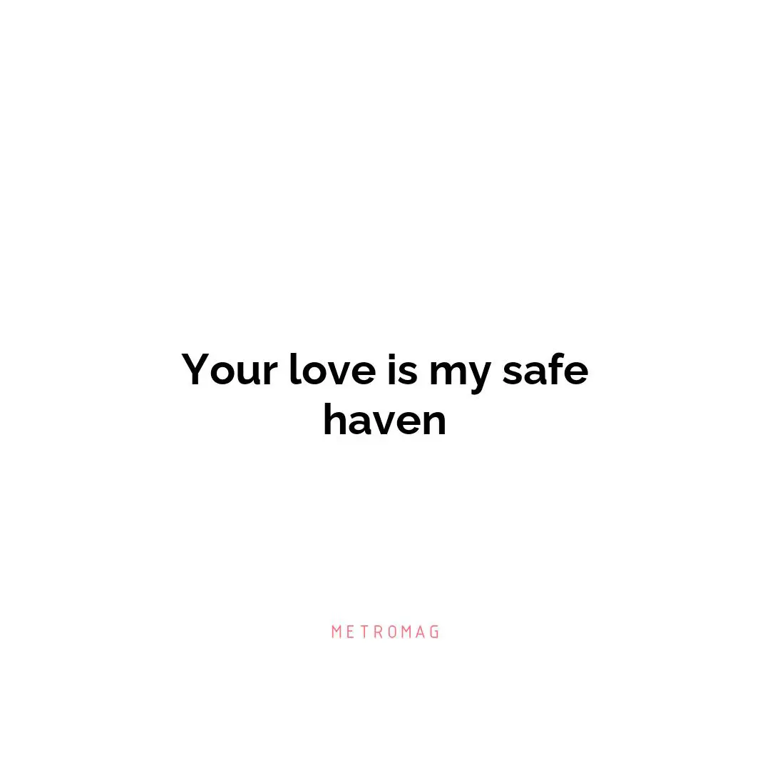 Your love is my safe haven
