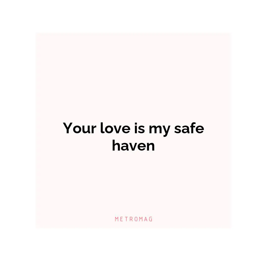 Your love is my safe haven