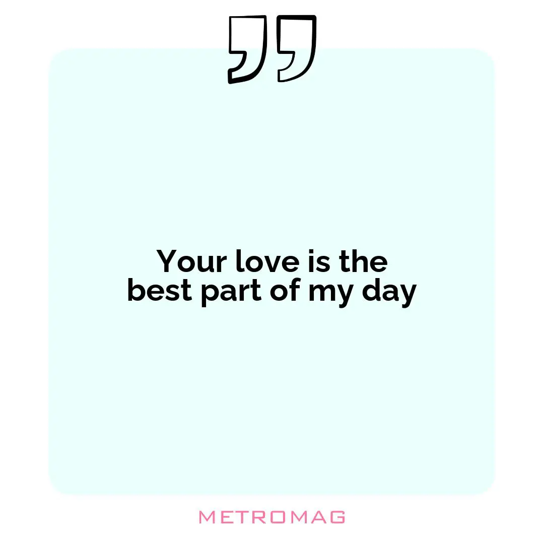 Your love is the best part of my day