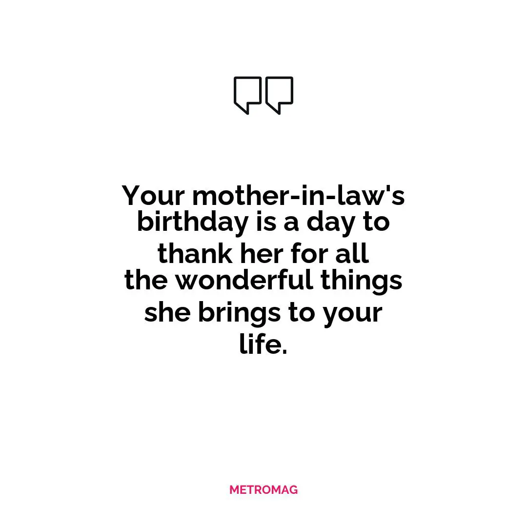 Your mother-in-law's birthday is a day to thank her for all the wonderful things she brings to your life.