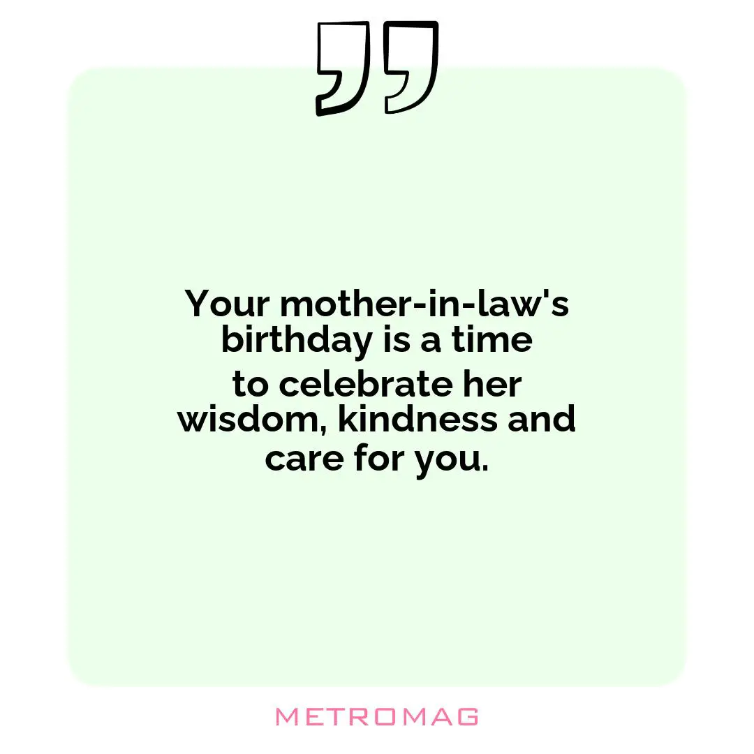 Your mother-in-law's birthday is a time to celebrate her wisdom, kindness and care for you.