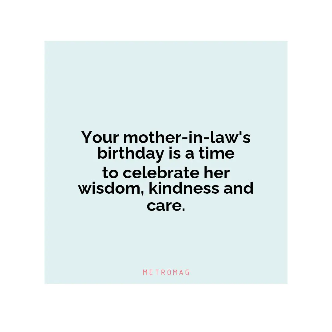Your mother-in-law's birthday is a time to celebrate her wisdom, kindness and care.