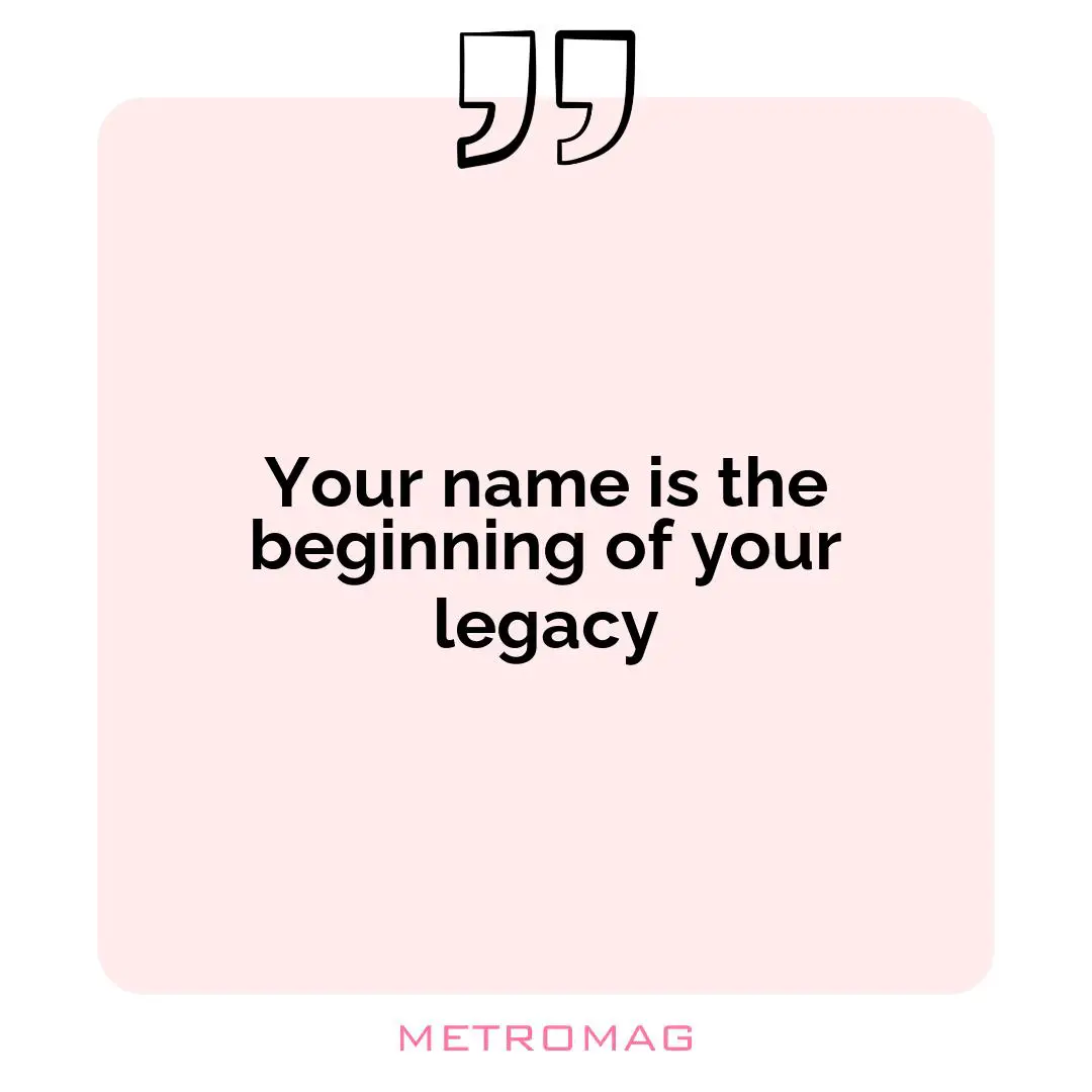 Your name is the beginning of your legacy