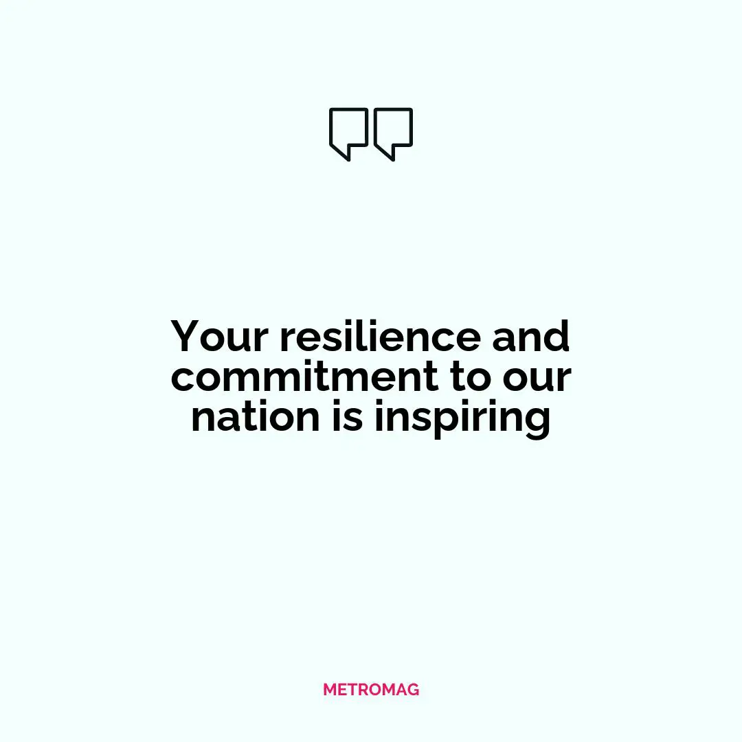 Your resilience and commitment to our nation is inspiring
