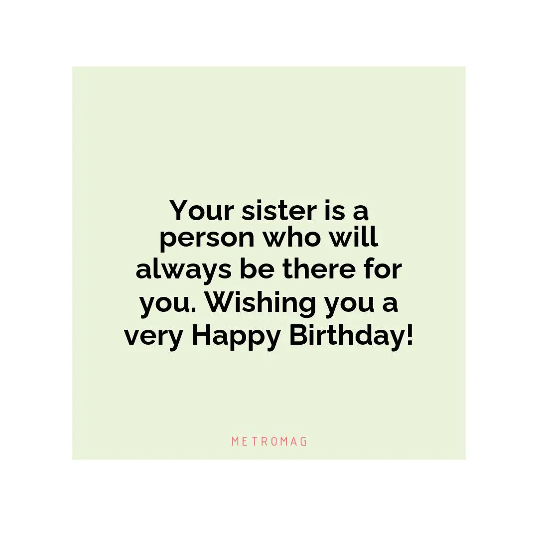 Your sister is a person who will always be there for you. Wishing you a very Happy Birthday!