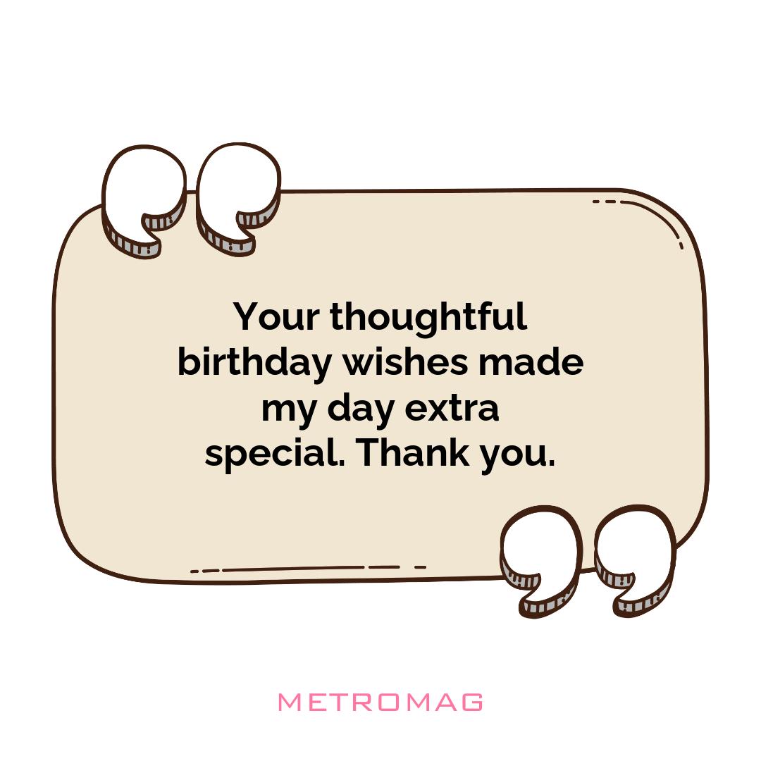 Your thoughtful birthday wishes made my day extra special. Thank you.