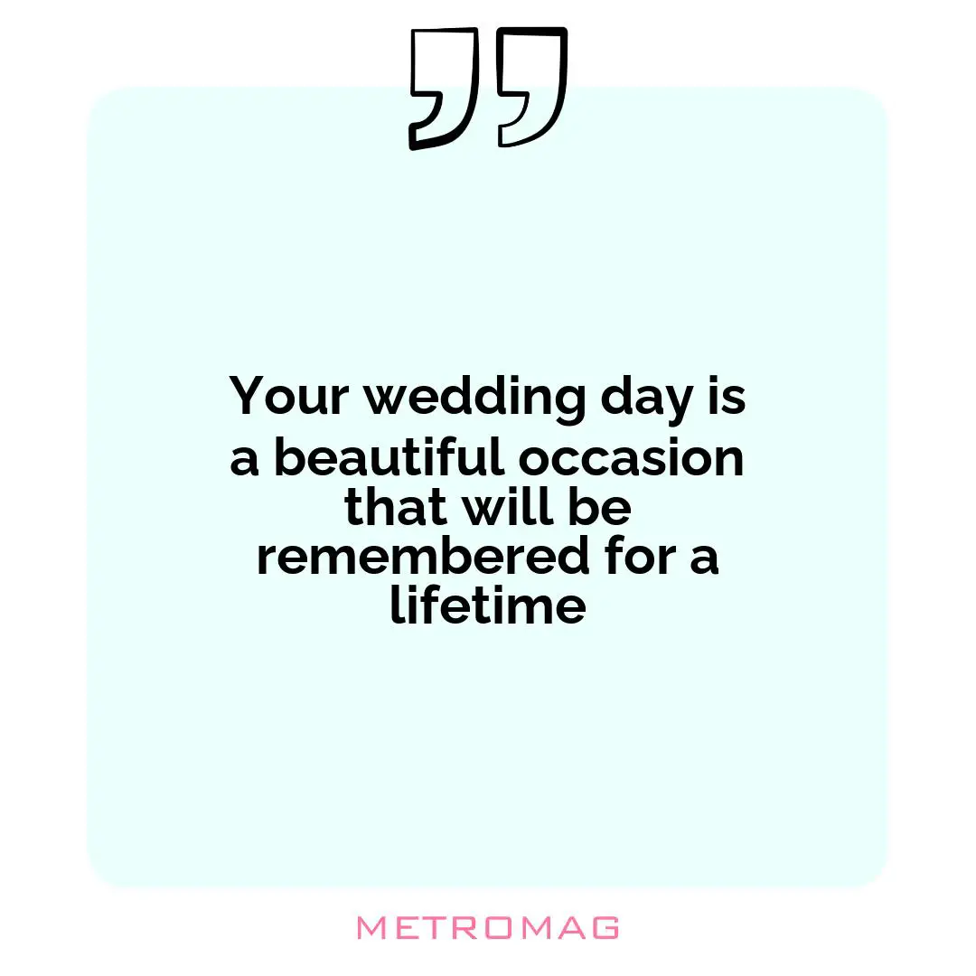 Your wedding day is a beautiful occasion that will be remembered for a lifetime