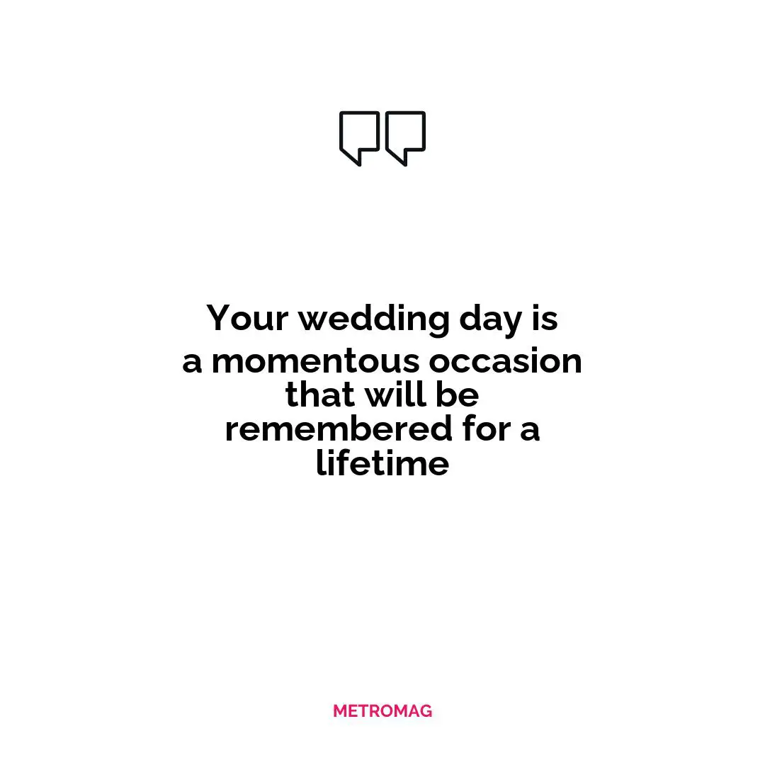 Your wedding day is a momentous occasion that will be remembered for a lifetime