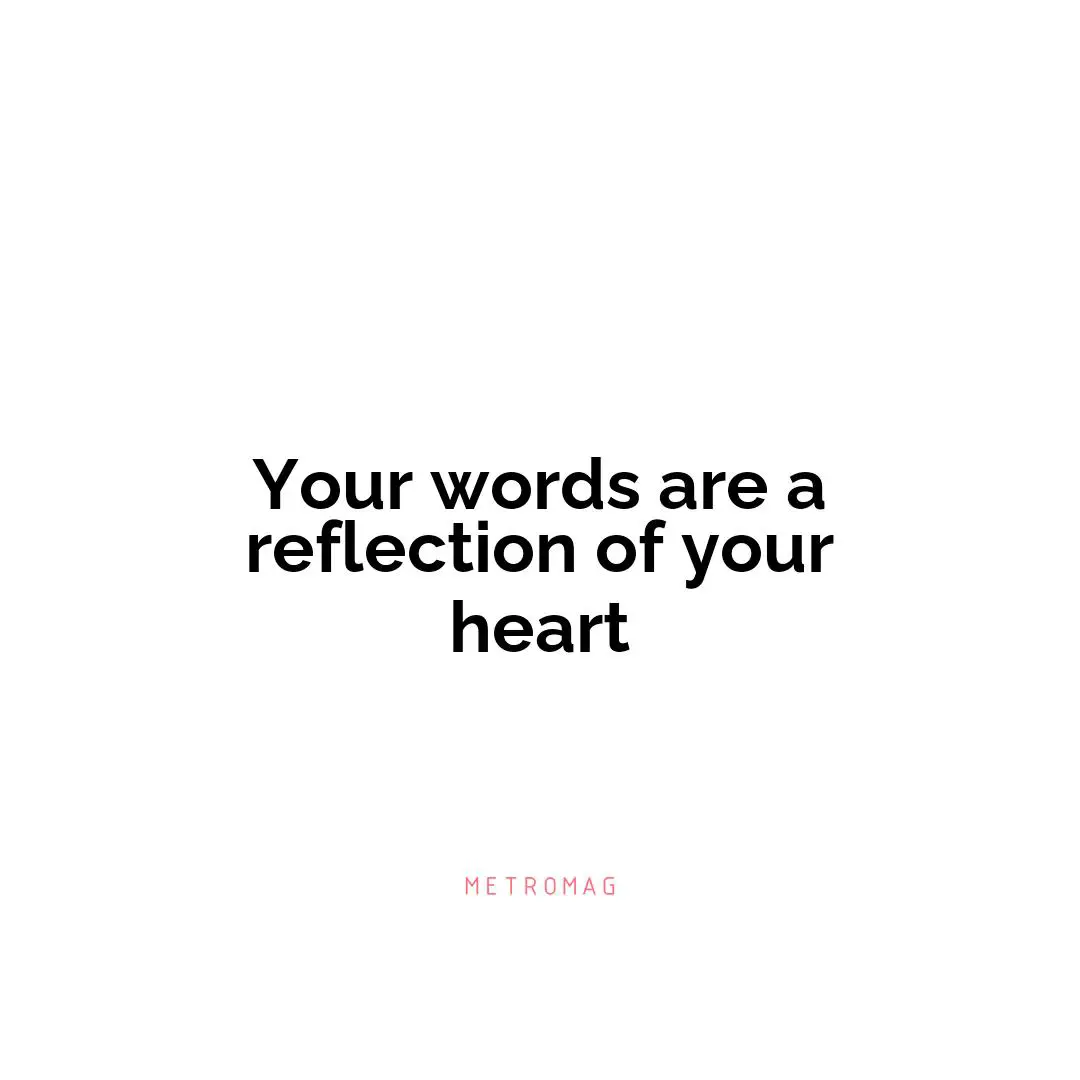Your words are a reflection of your heart