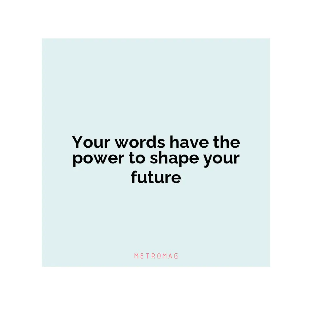 Your words have the power to shape your future