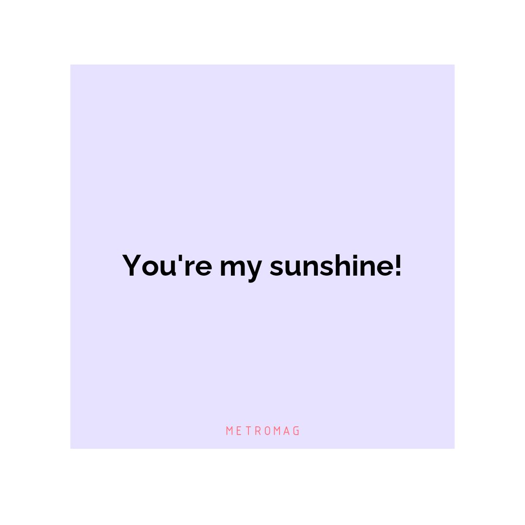 You're my sunshine!