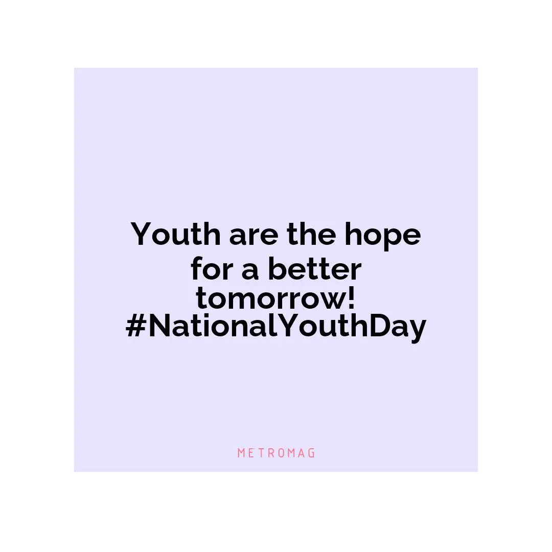 Youth are the hope for a better tomorrow! #NationalYouthDay