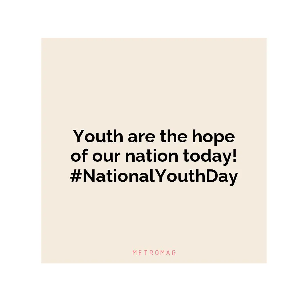 Youth are the hope of our nation today! #NationalYouthDay