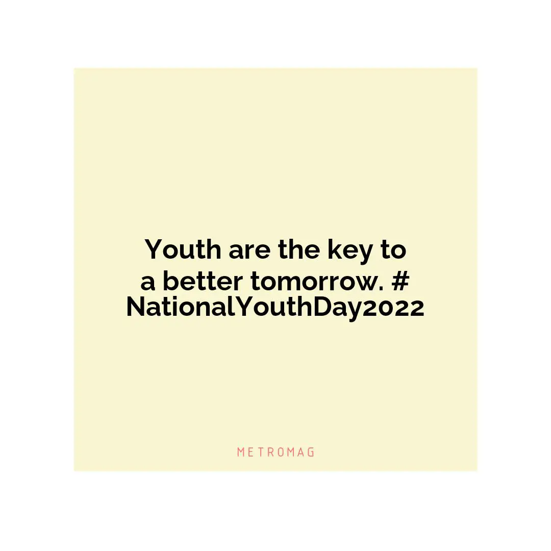 Youth are the key to a better tomorrow. #NationalYouthDay2022