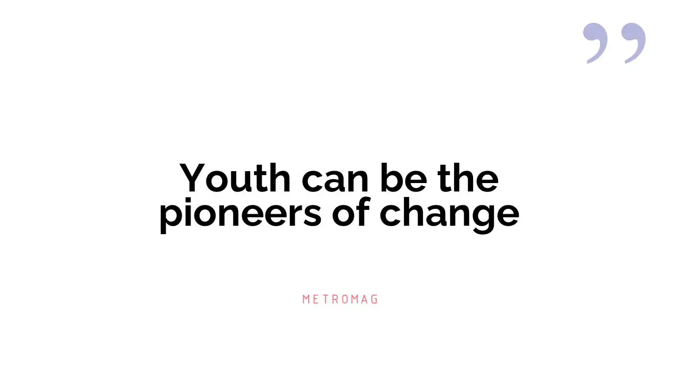 Youth can be the pioneers of change