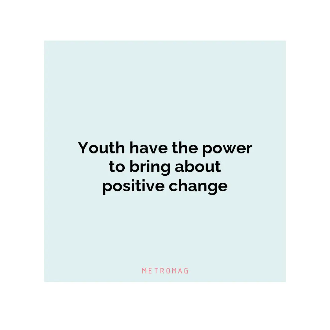 Youth have the power to bring about positive change