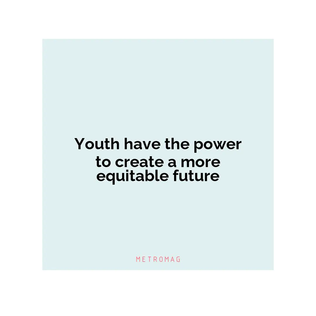 Youth have the power to create a more equitable future