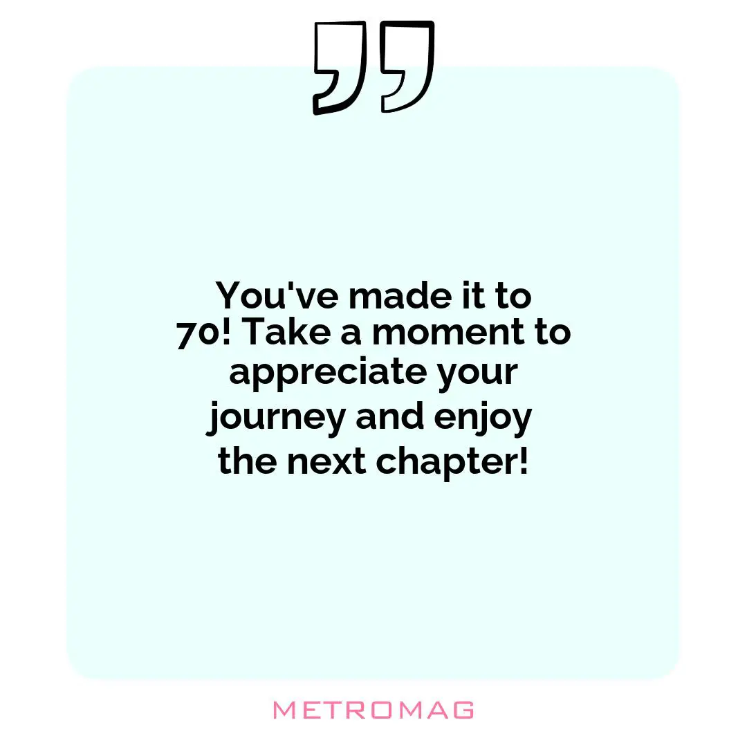 You've made it to 70! Take a moment to appreciate your journey and enjoy the next chapter!