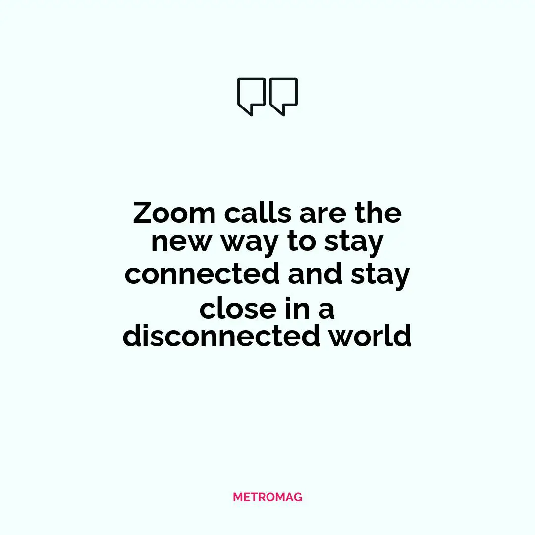 Zoom calls are the new way to stay connected and stay close in a disconnected world