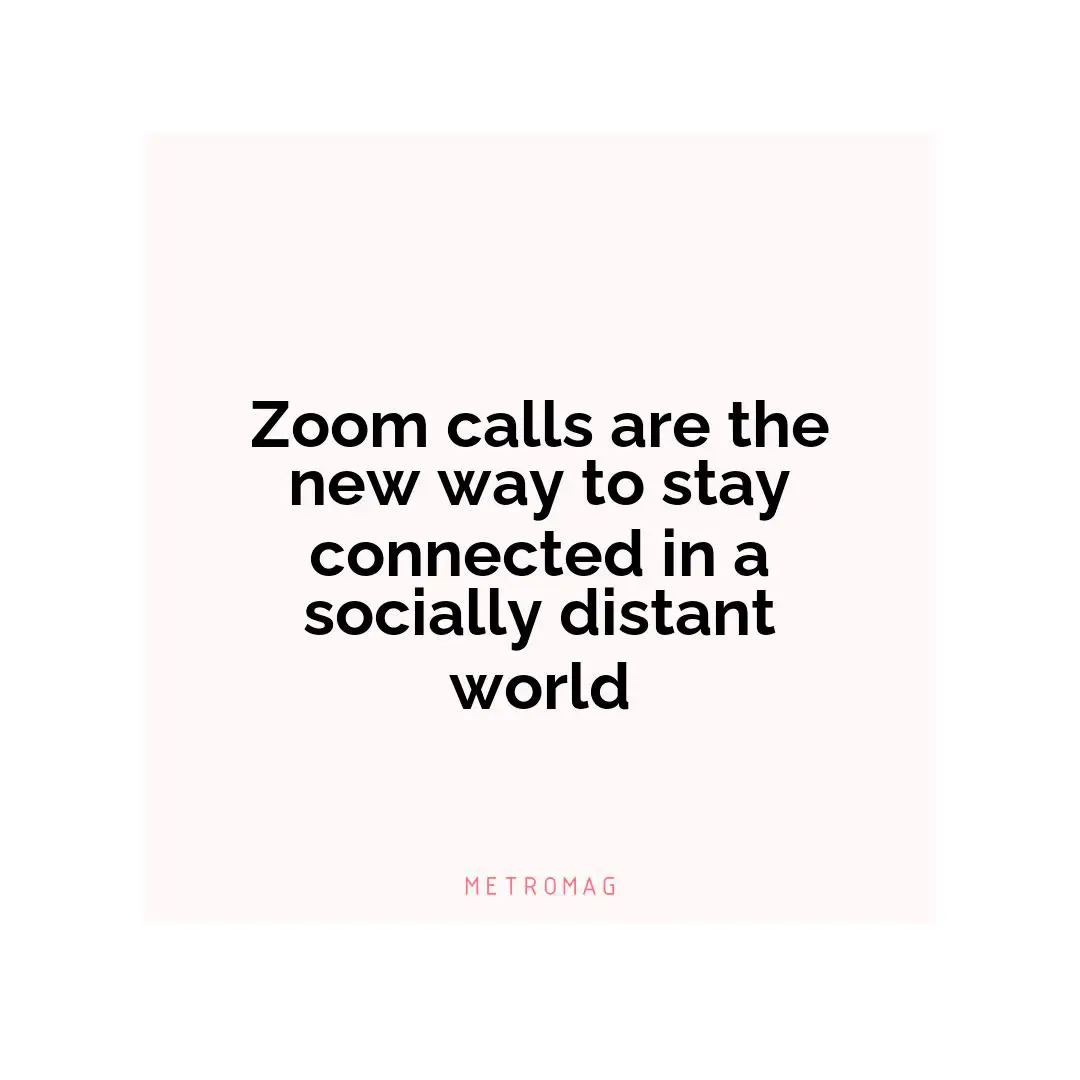 Zoom calls are the new way to stay connected in a socially distant world